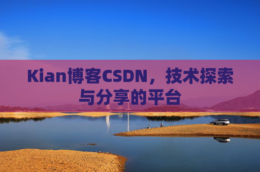 Kian博客CSDN，技术探索与分享的平台